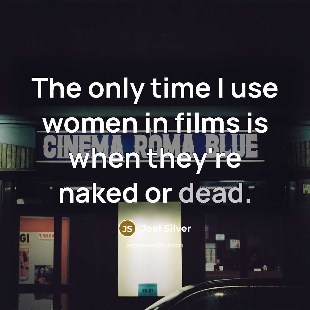 “The only time I use women in films is when…” quote by Joel Silver