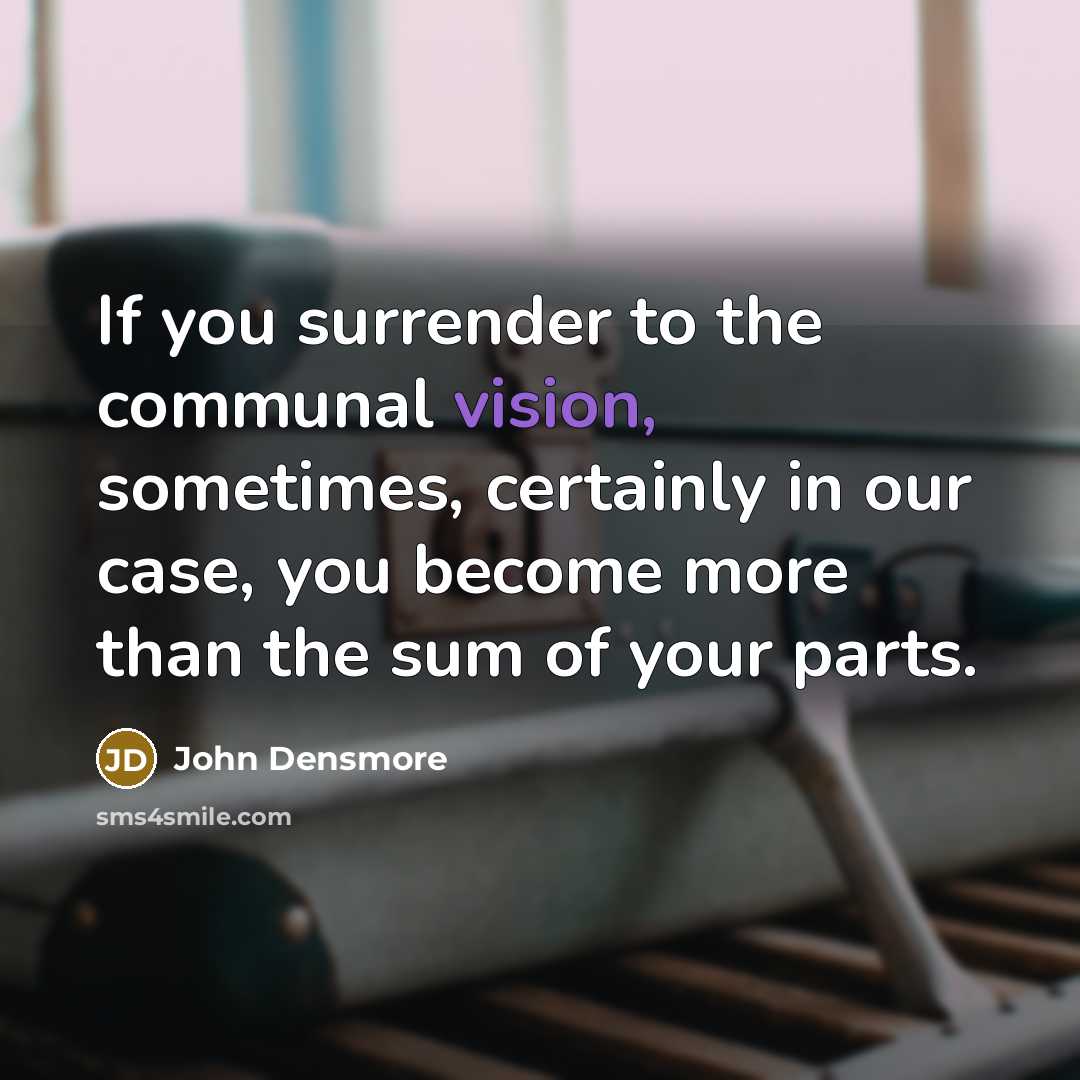 “If you surrender to the communal vision, sometimes, certainly in…” quote by John Densmore
