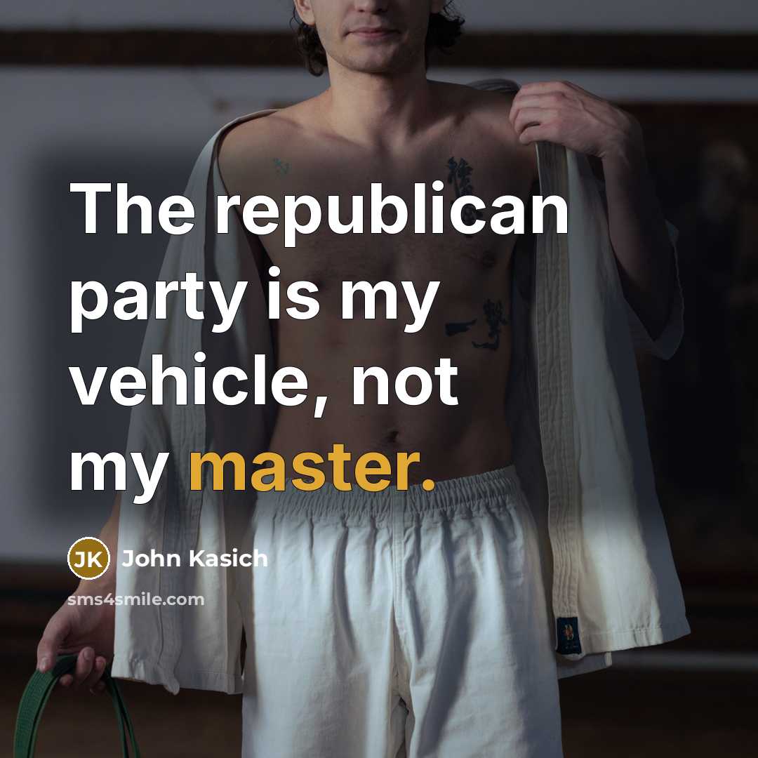 “The republican party is my vehicle, not my master.…” quote by John Kasich