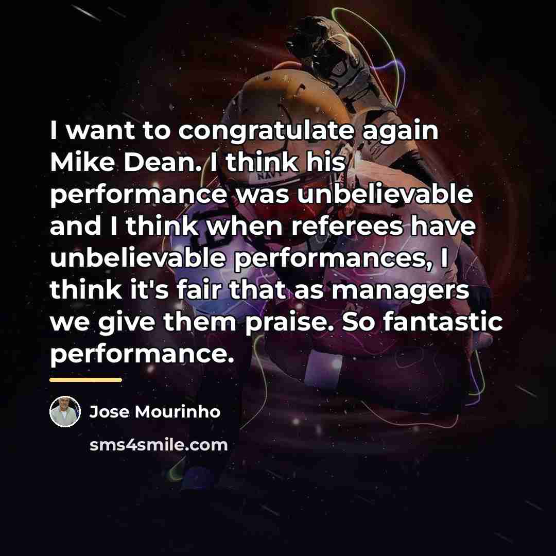 “I want to congratulate again Mike Dean. I think his…” quote by Jose Mourinho