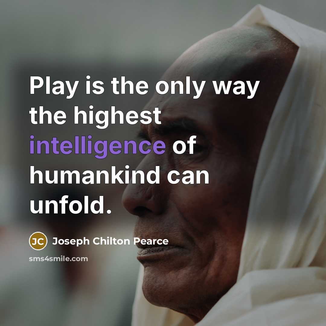 “Play is the only way the highest intelligence of humankind…” quote by Joseph Chilton Pearce