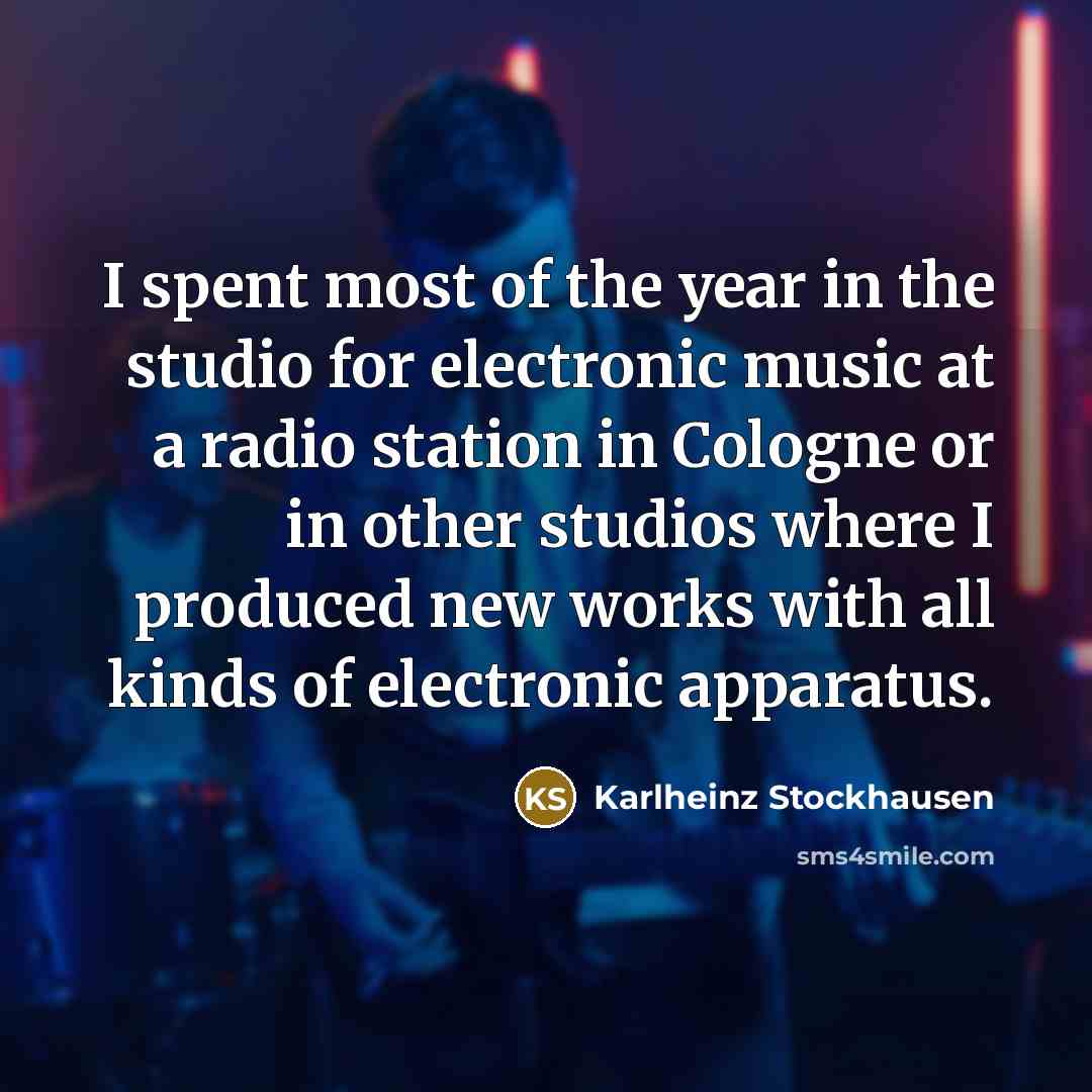 “I spent most of the year in the studio for…” quote by Karlheinz Stockhausen