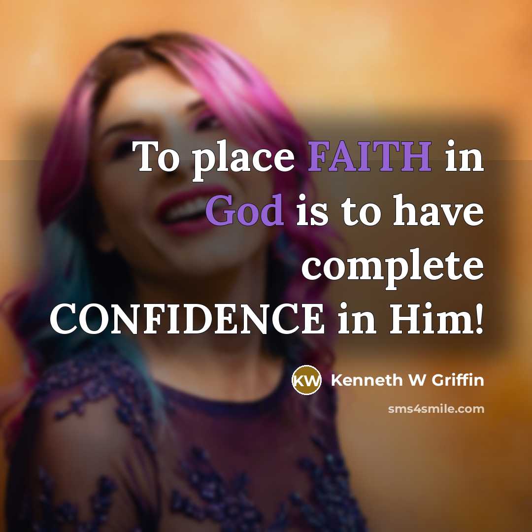 “To place FAITH in God is to have complete CONFIDENCE…” quote by Kenneth W Griffin