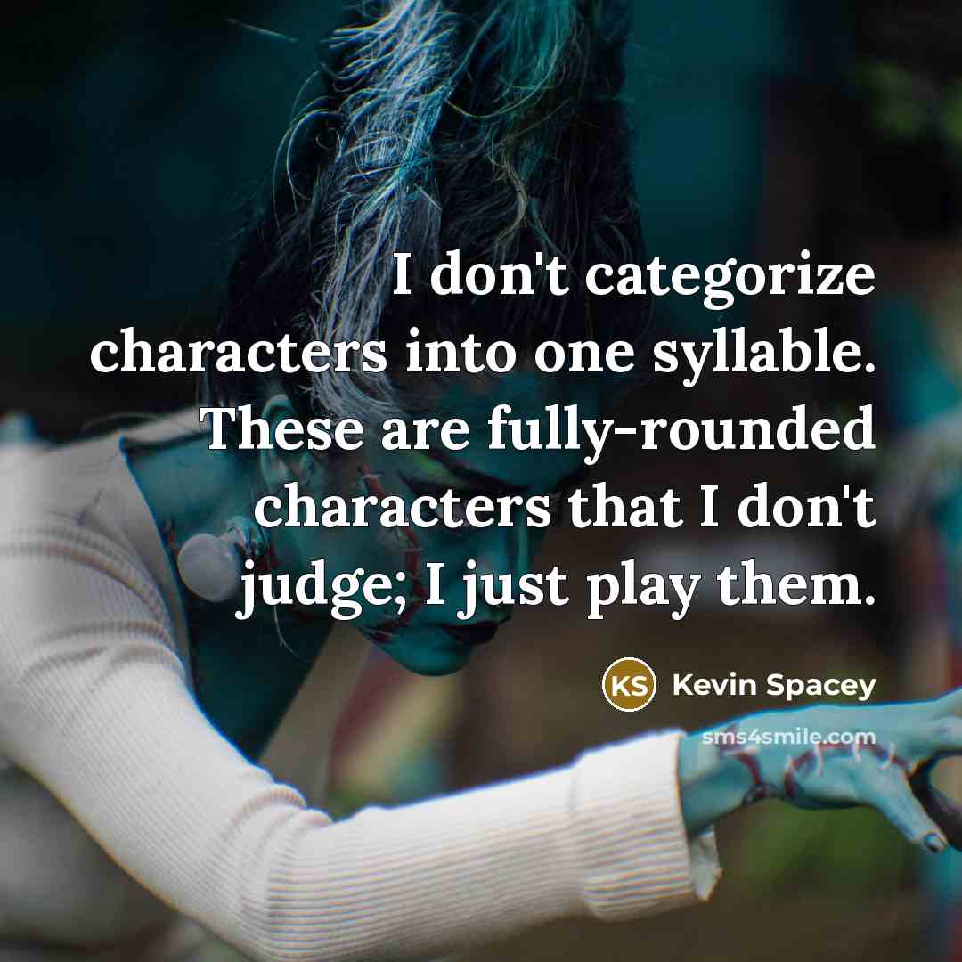 “I don't categorize characters into one syllable. These are fully-rounded…” quote by Kevin Spacey