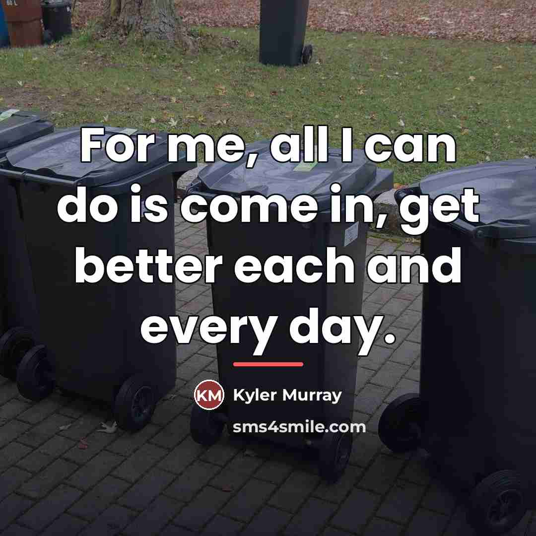 “For me, all I can do is come in, get…” quote by Kyler Murray