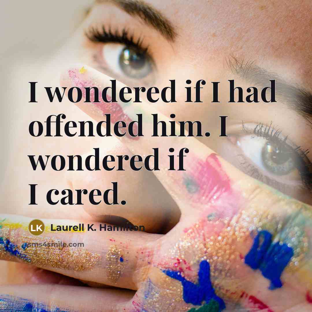 “I wondered if I had offended him. I wondered if…” quote by Laurell K. Hamilton