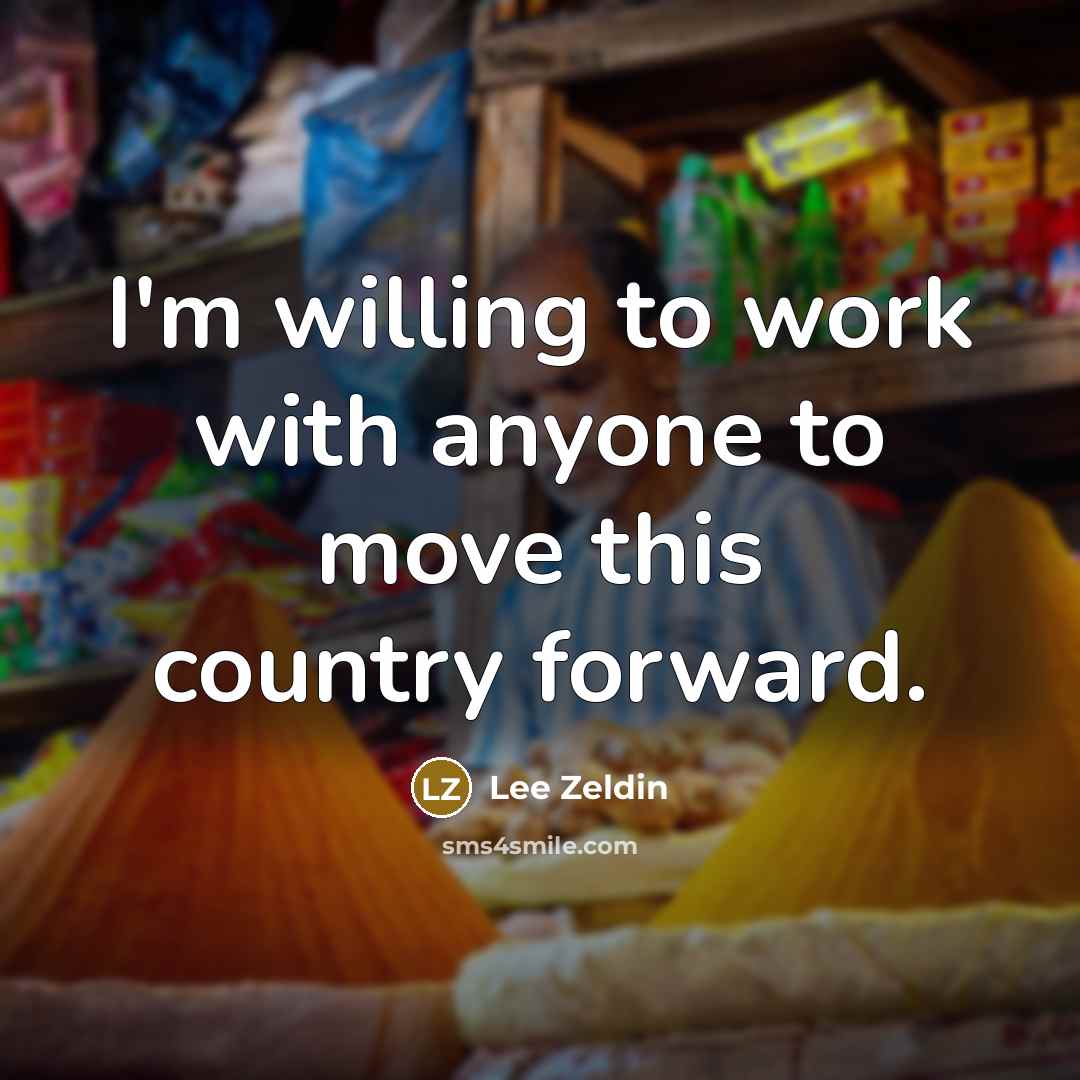 “I'm willing to work with anyone to move this country…” quote by Lee Zeldin