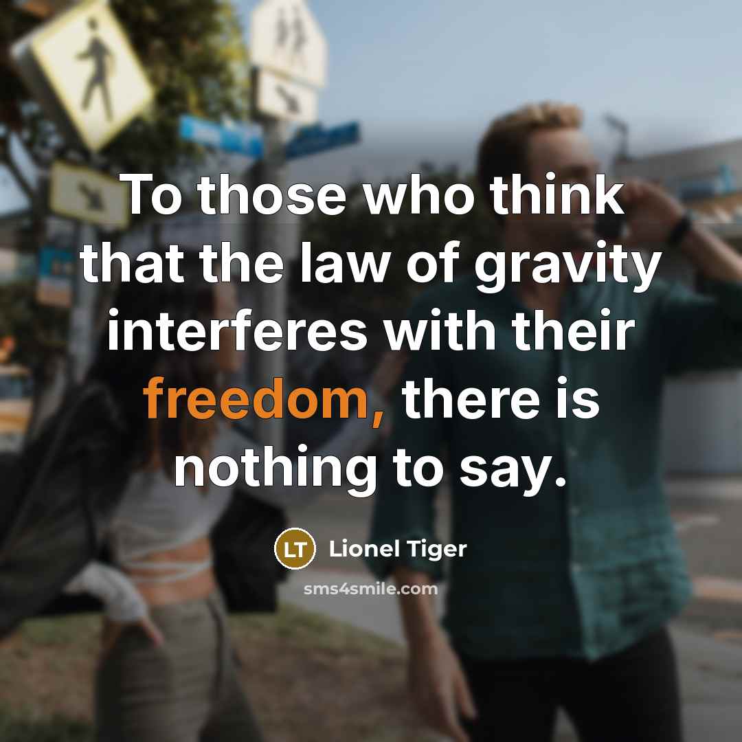 “To those who think that the law of gravity interferes…” quote by Lionel Tiger