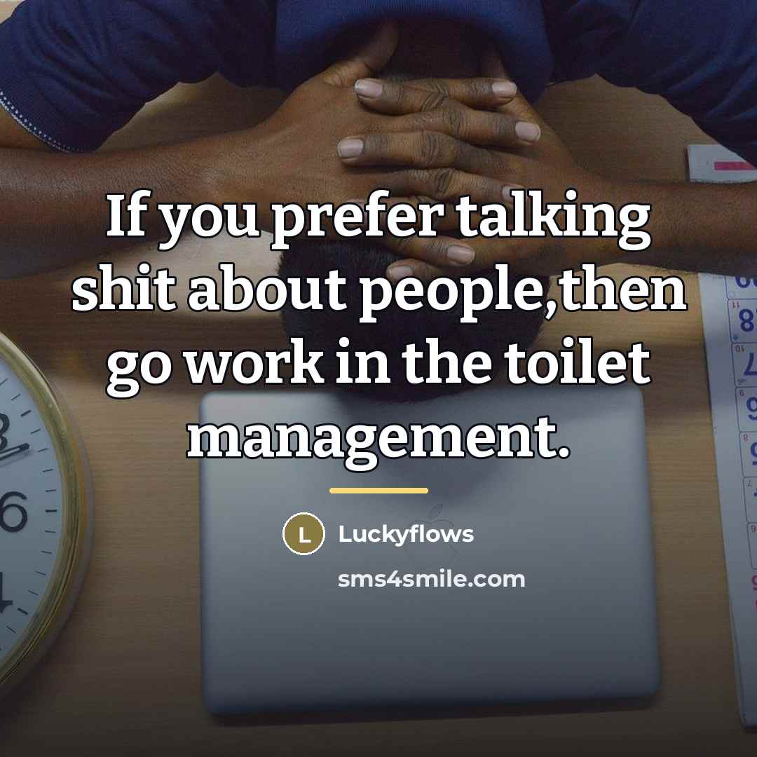 “If you prefer talking shit about people,then go work in…” quote by Luckyflows