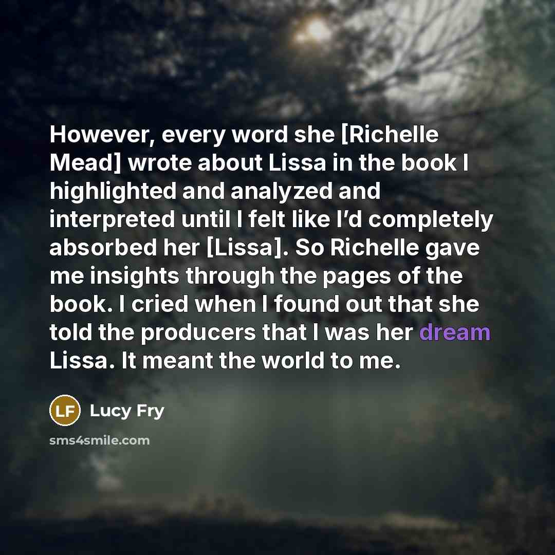“However, every word she [Richelle Mead] wrote about Lissa in…” quote by Lucy Fry