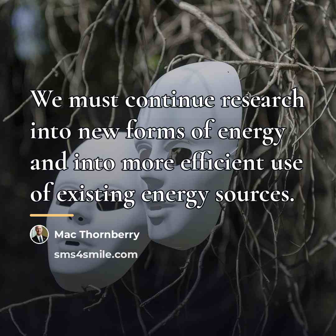 “We must continue research into new forms of energy and…” quote by Mac Thornberry