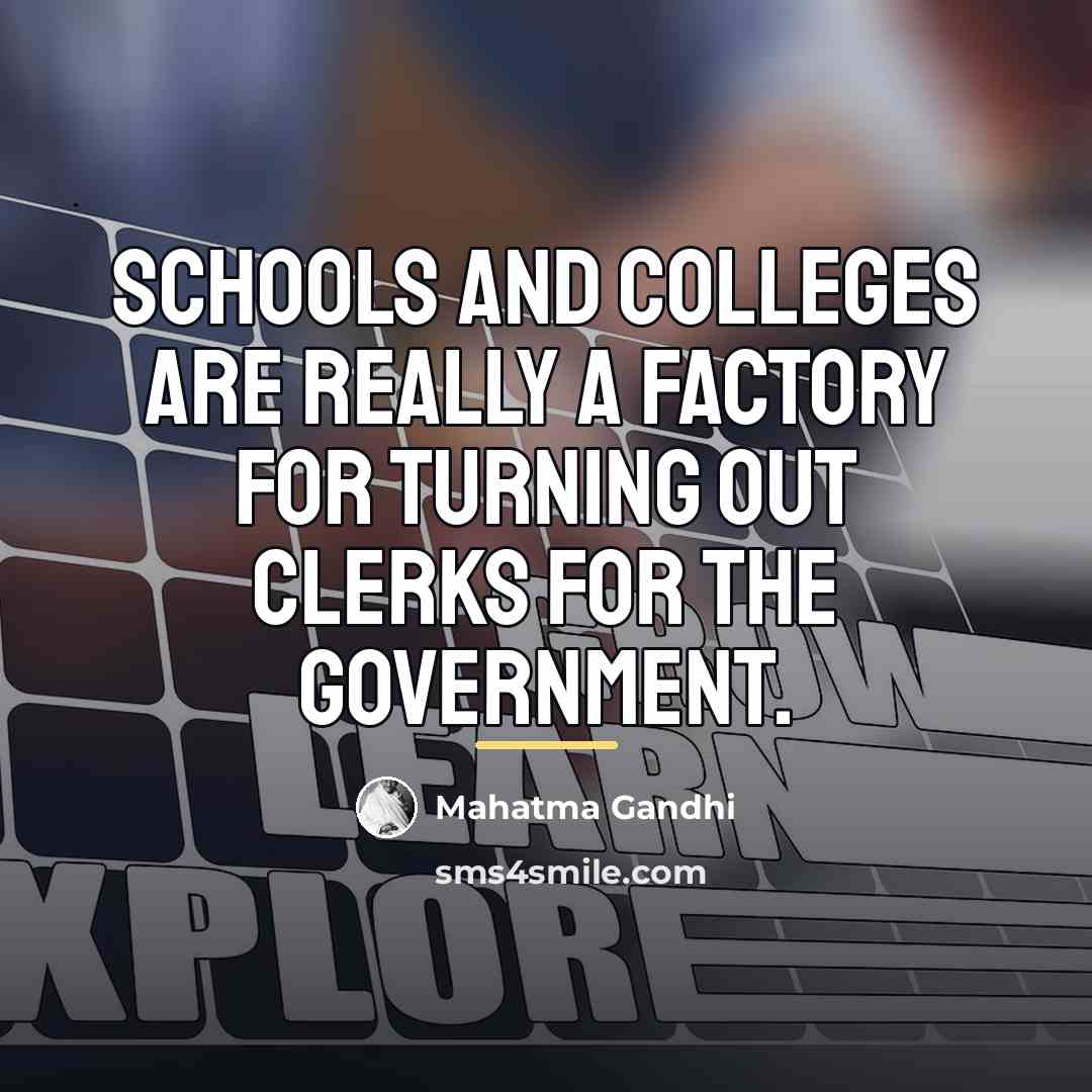 “Schools and colleges are really a factory for turning out…” quote by Mahatma Gandhi