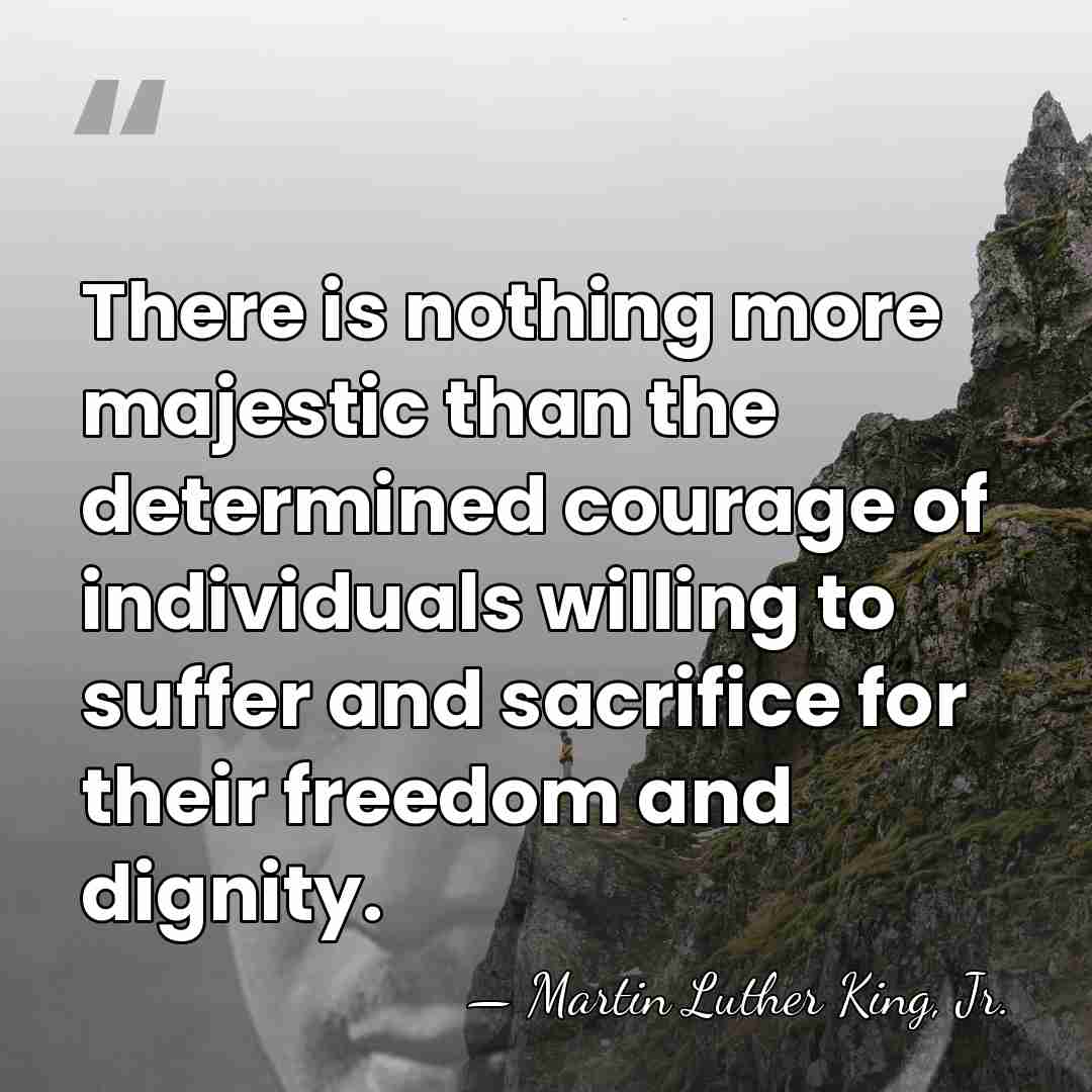 There is nothing more majestic than the determined courage of individuals willing&hellip; - Martin Luther King, Jr.