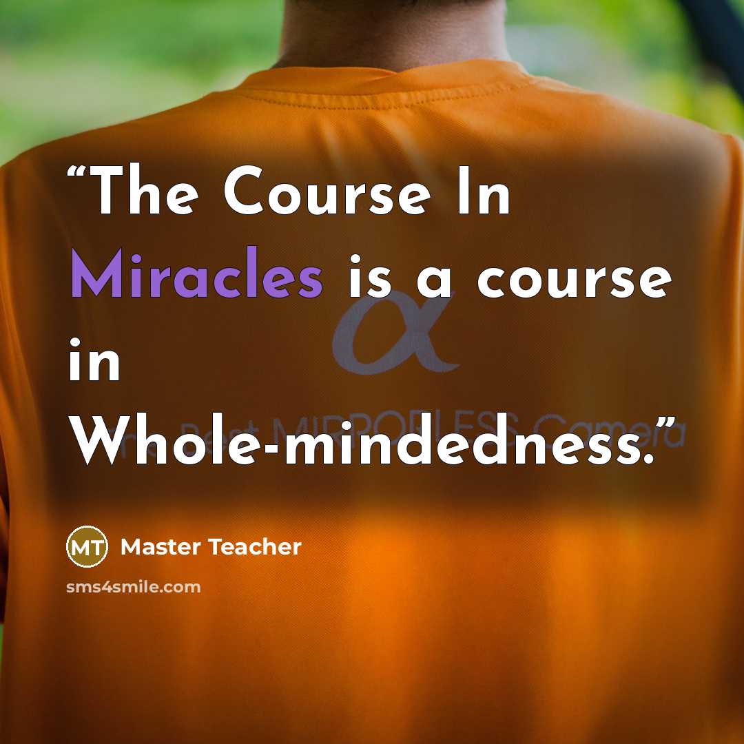“The Course In Miracles is a course in Whole-mindedness.” quote by Master Teacher