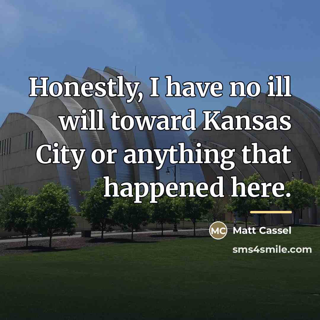 “Honestly, I have no ill will toward Kansas City or…” quote by Matt Cassel