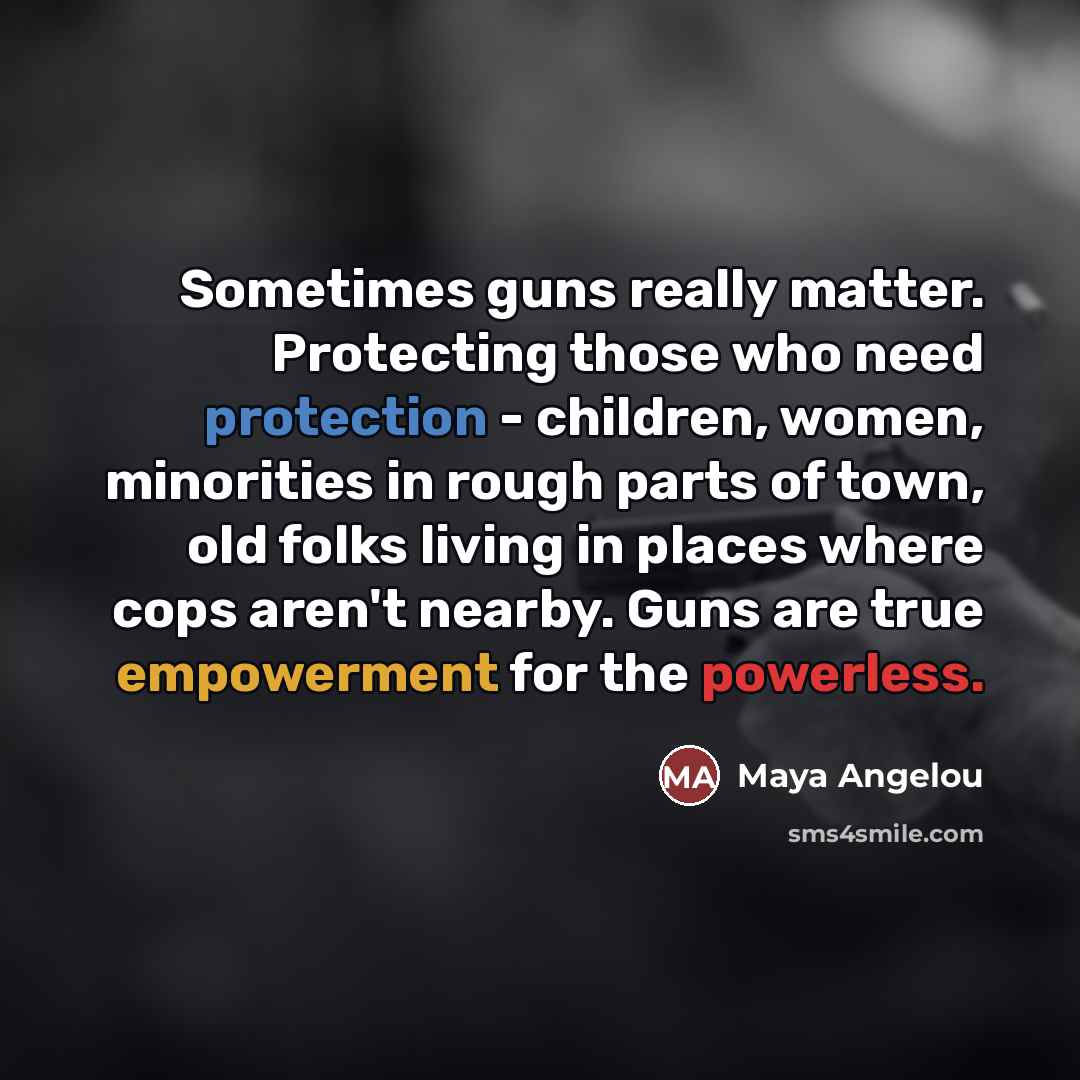 “Sometimes guns really matter. Protecting those who need protection -…” quote by Maya Angelou