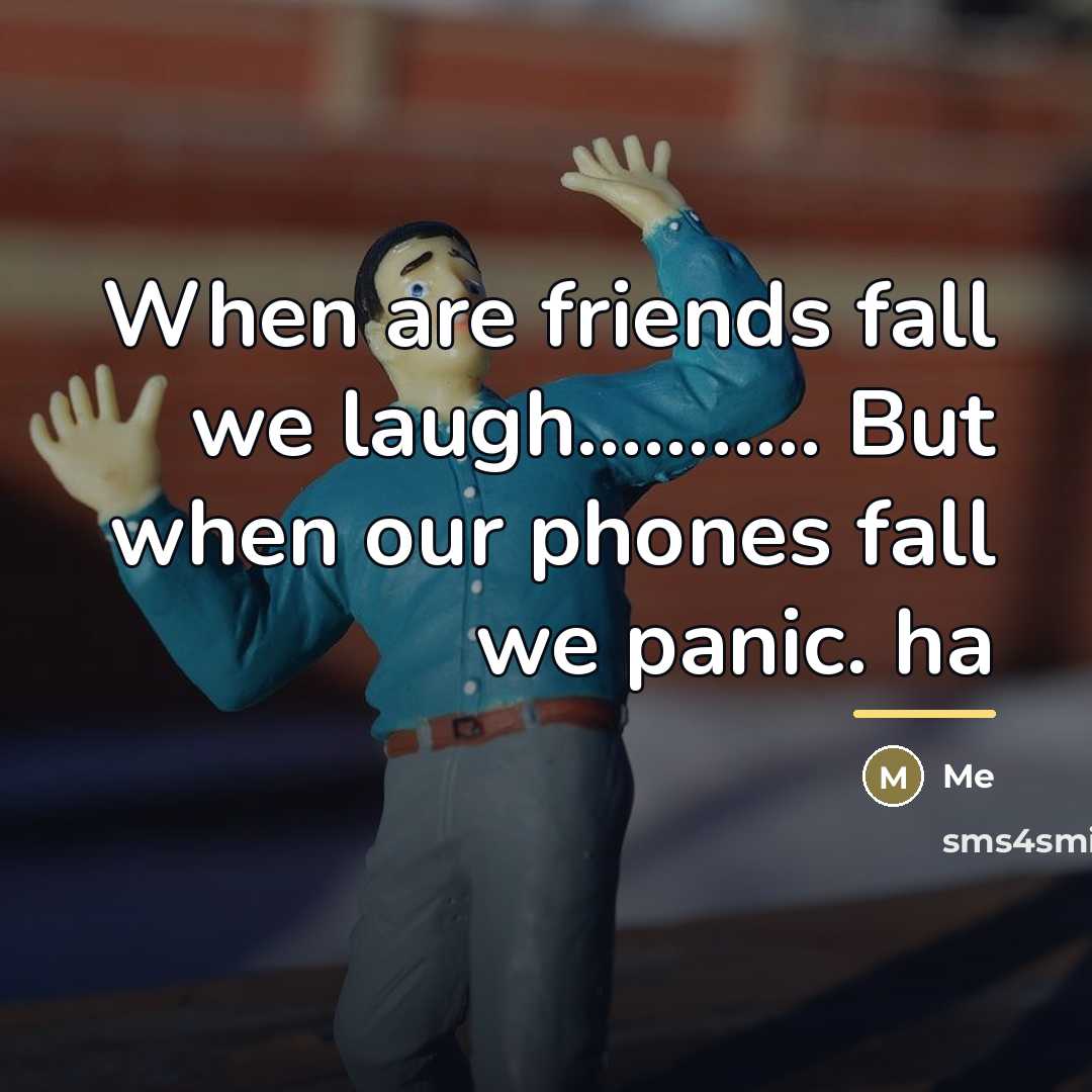 “When are friends fall we laugh........... But when our phones…” quote by ME