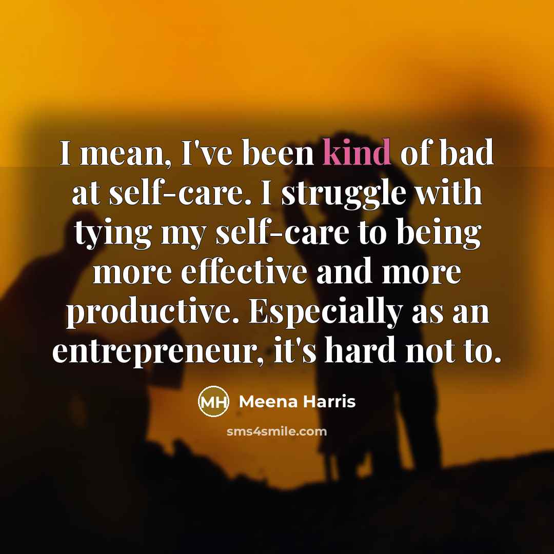 “I mean, I've been kind of bad at self-care. I…” quote by Meena Harris