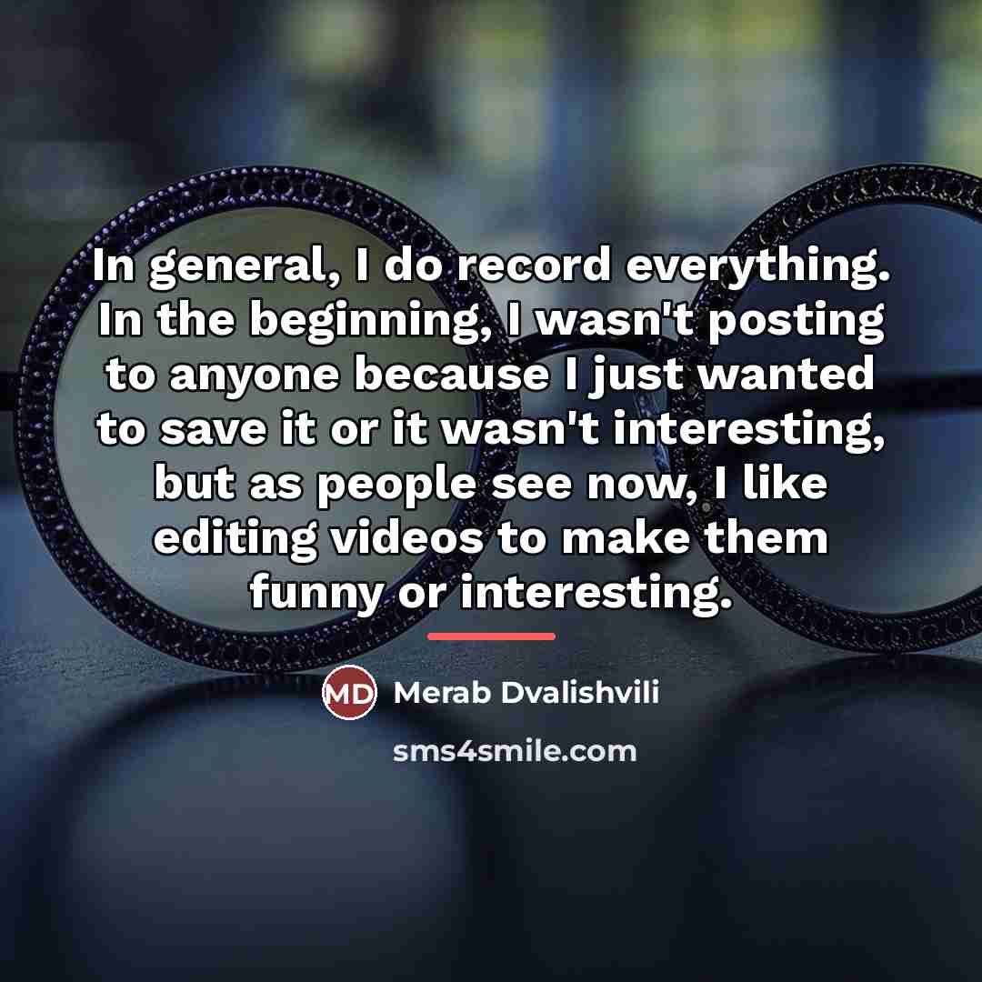 “In general, I do record everything. In the beginning, I…” quote by Merab Dvalishvili