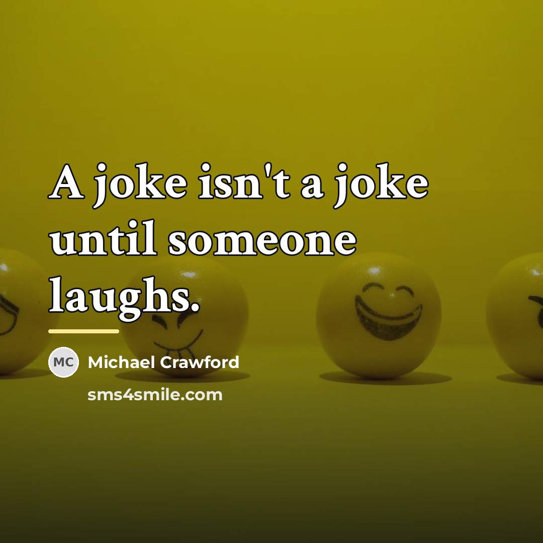 “A joke isn't a joke until someone laughs.…” quote by Michael Crawford