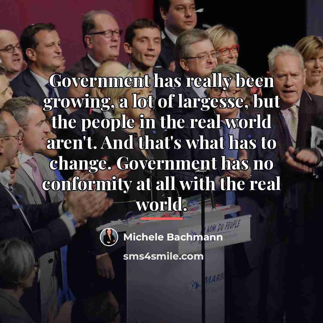 “Government has really been growing, a lot of largesse, but…” quote by Michele Bachmann