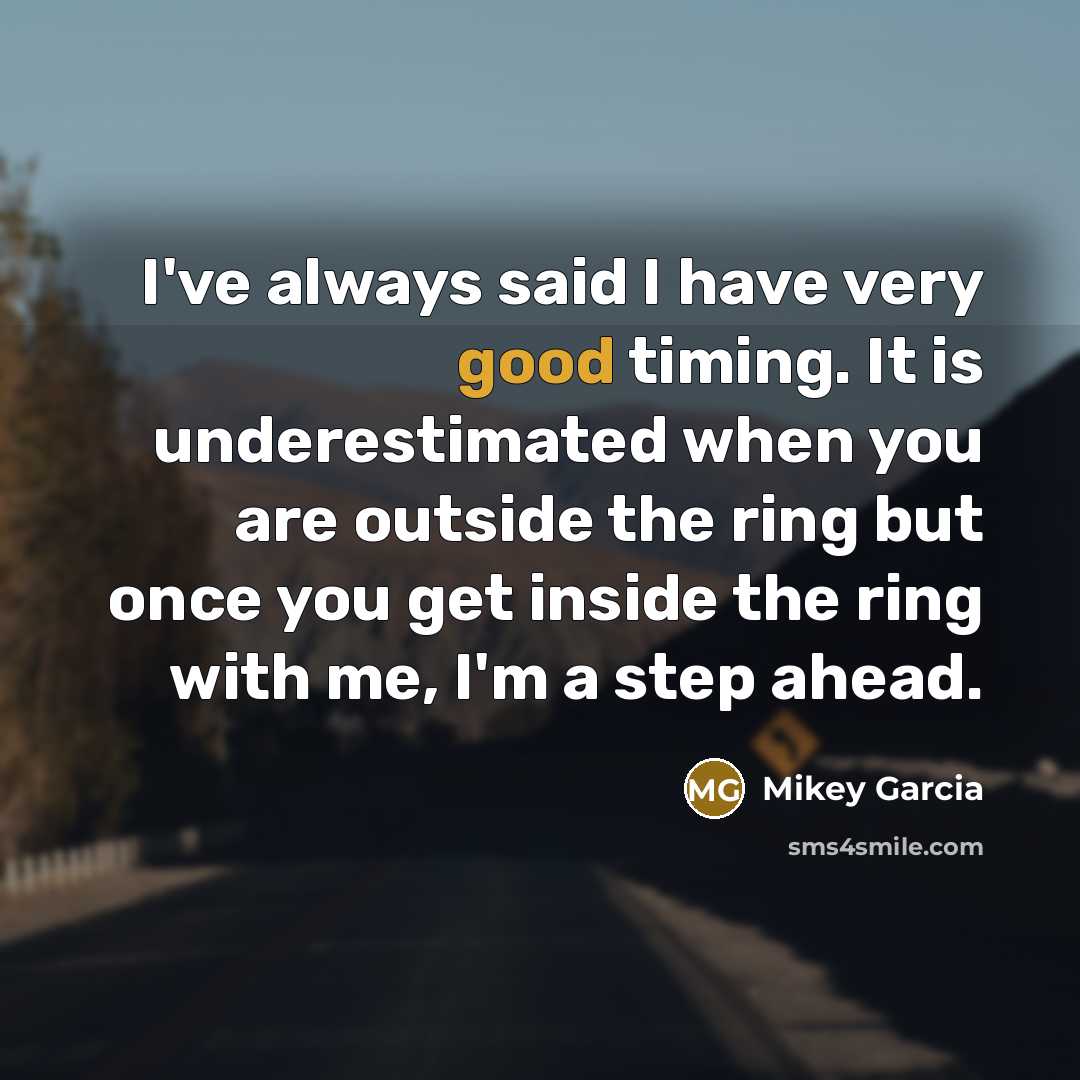 “I've always said I have very good timing. It is…” quote by Mikey Garcia
