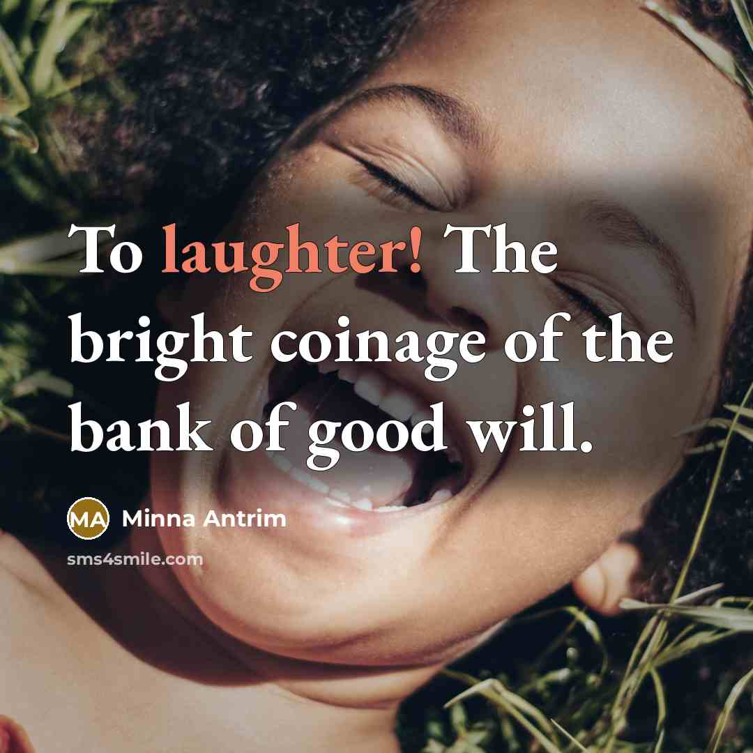“To laughter! The bright coinage of the bank of good…” quote by Minna Antrim