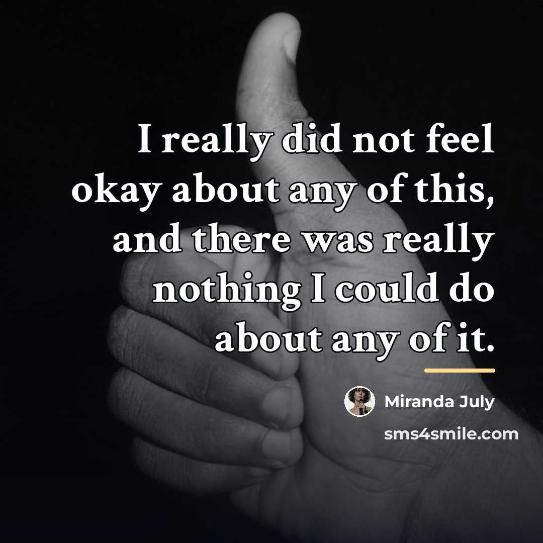 “I really did not feel okay about any of this,…” quote by Miranda July