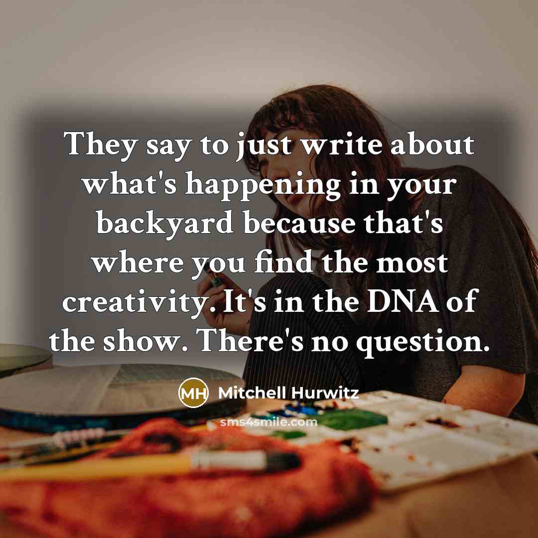 “They say to just write about what's happening in your…” quote by Mitchell Hurwitz