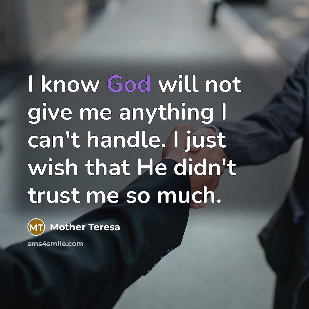 “I know God will not give me anything I can't…” quote by Mother Teresa