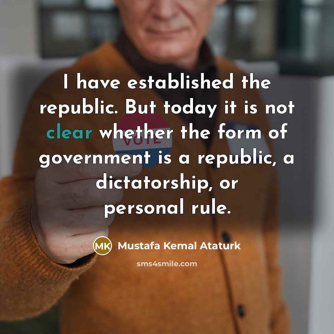 “I have established the republic. But today it is not…” quote by Mustafa Kemal Ataturk