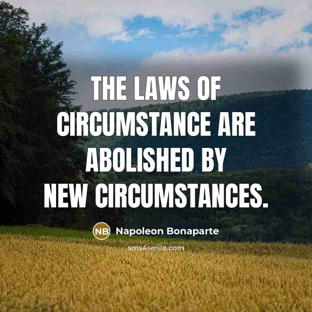 “The laws of circumstance are abolished by new circumstances.…” quote by Napoleon Bonaparte