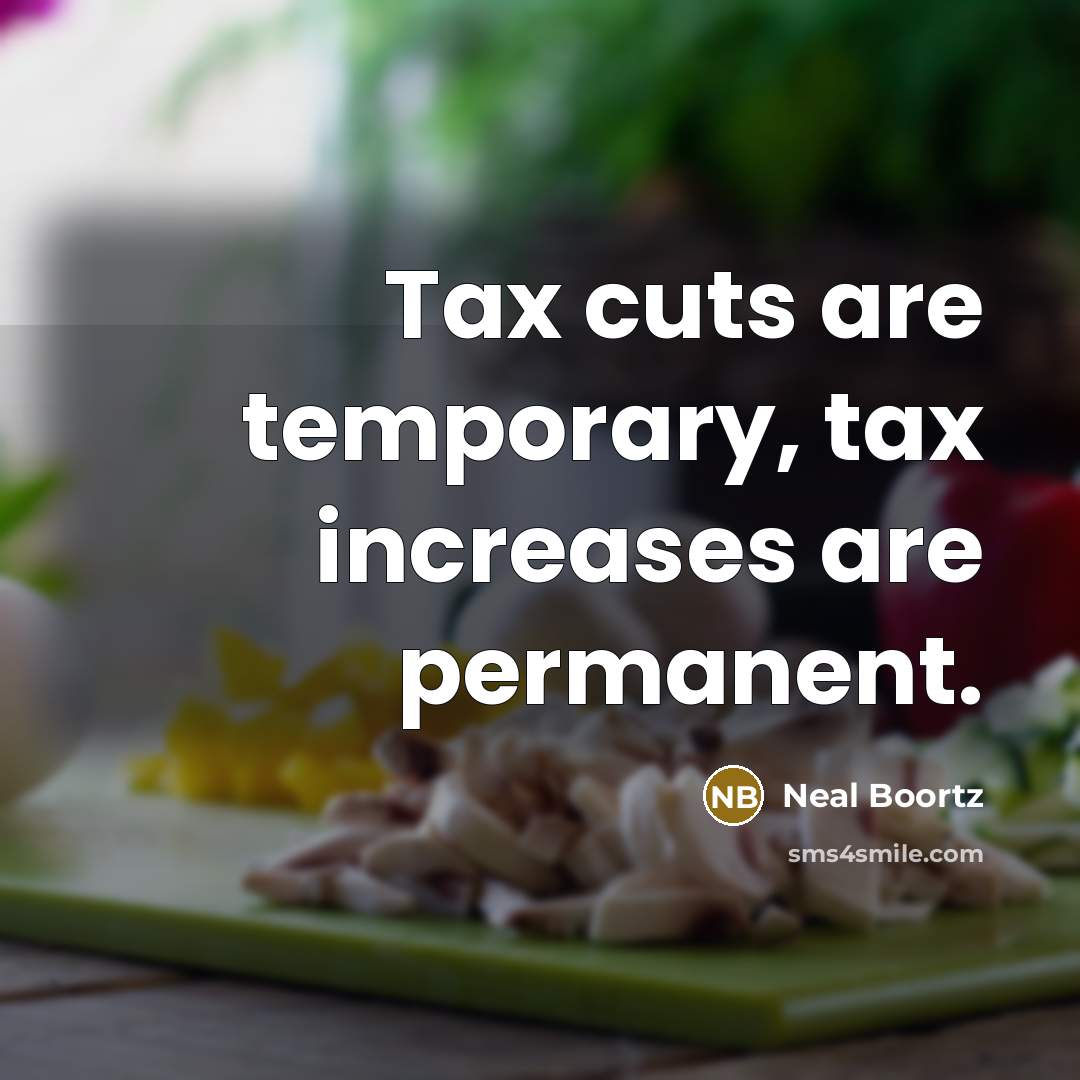 “Tax cuts are temporary, tax increases are permanent.…” quote by Neal Boortz