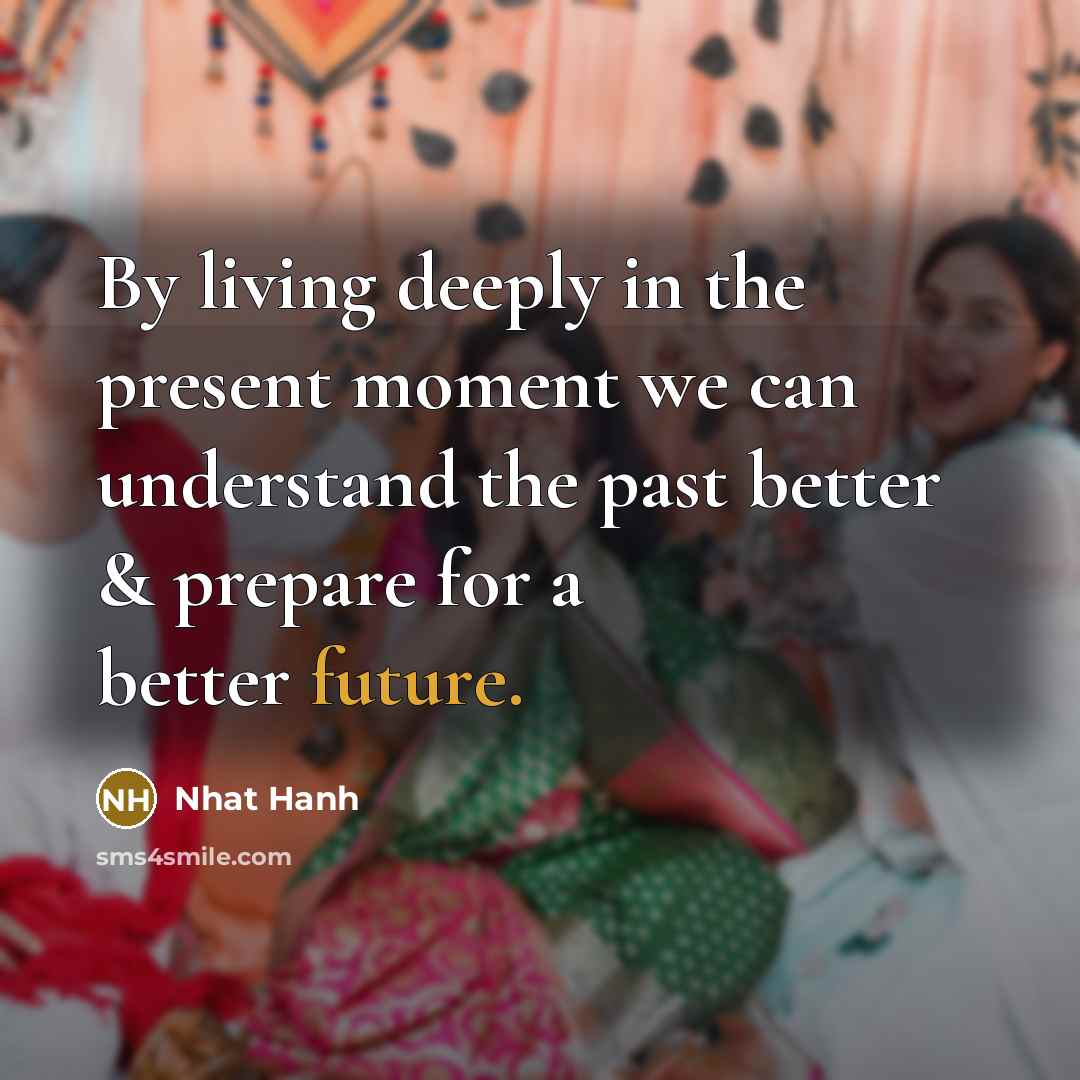 “By living deeply in the present moment we can understand…” quote by Nhat Hanh