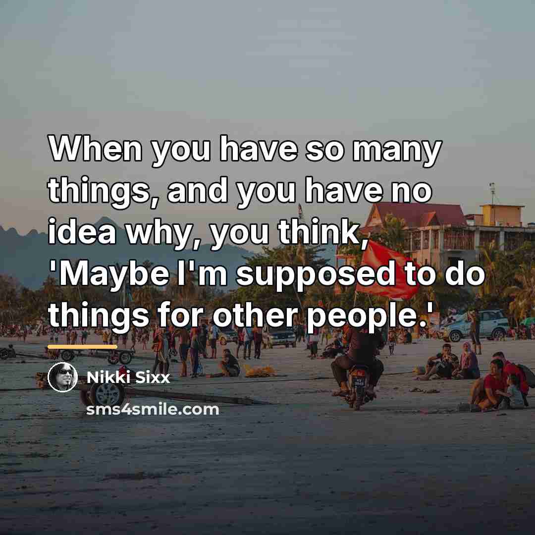 “When you have so many things, and you have no…” quote by Nikki Sixx