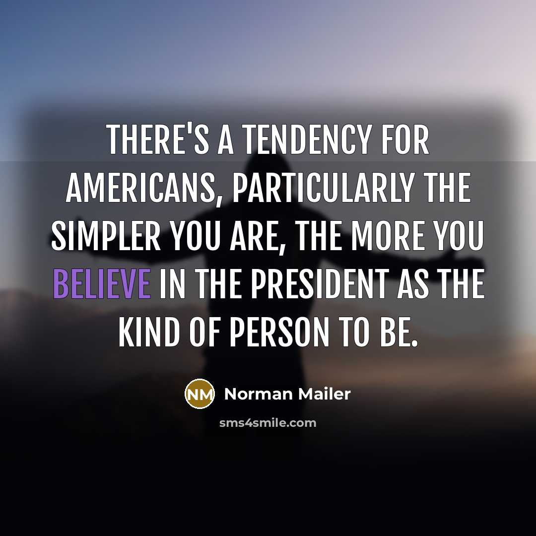 “There`s a tendency for Americans, particularly the simpler you are,…” quote by Norman Mailer