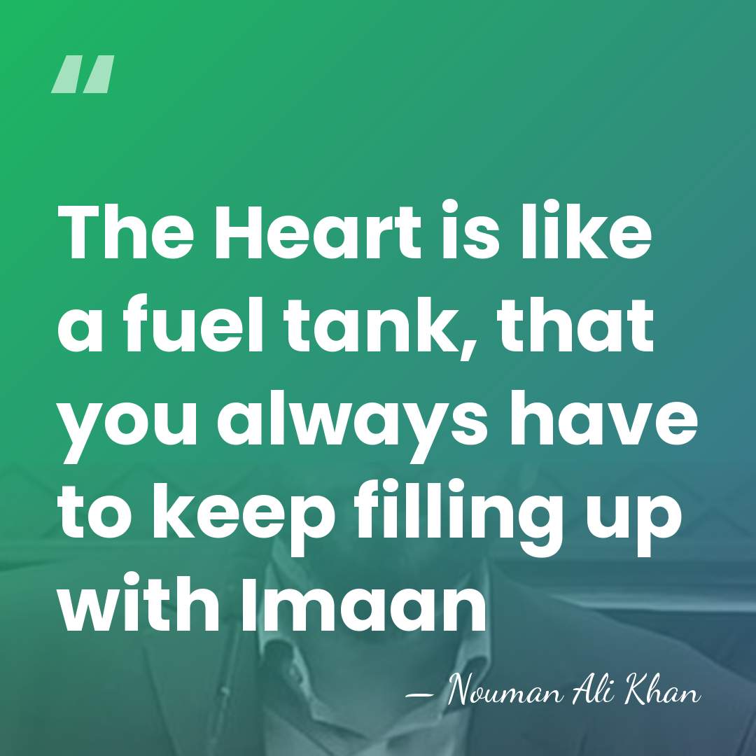 The Heart is like a fuel tank, that you always have to&hellip; - Nouman Ali Khan