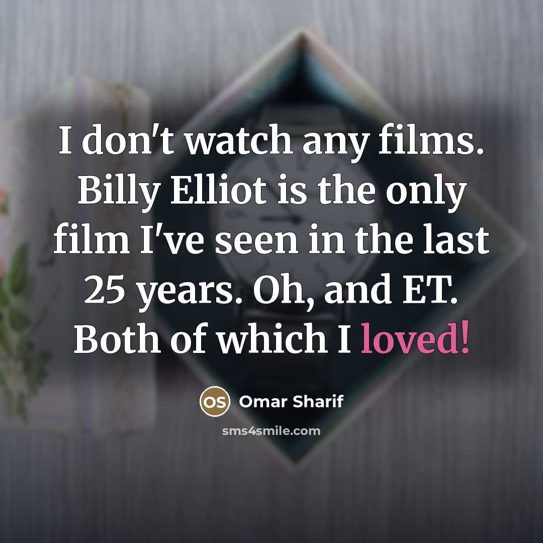 “I don't watch any films. Billy Elliot is the only…” quote by Omar Sharif