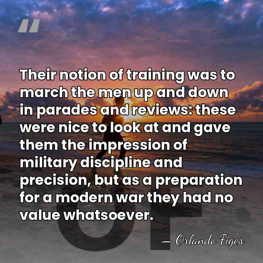 Their notion of training was to march the men up and down&hellip; - Orlando Figes