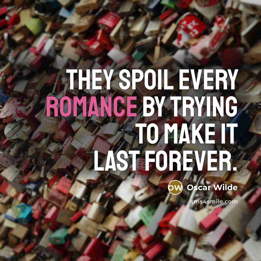 “They spoil every romance by trying to make it last…” quote by Oscar Wilde