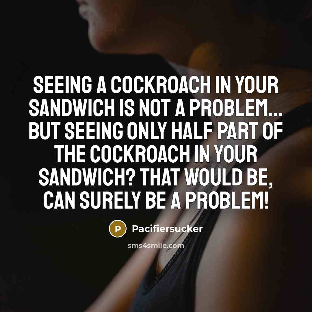“Seeing A Cockroach In Your Sandwich Is Not A Problem...…” quote by Pacifiersucker