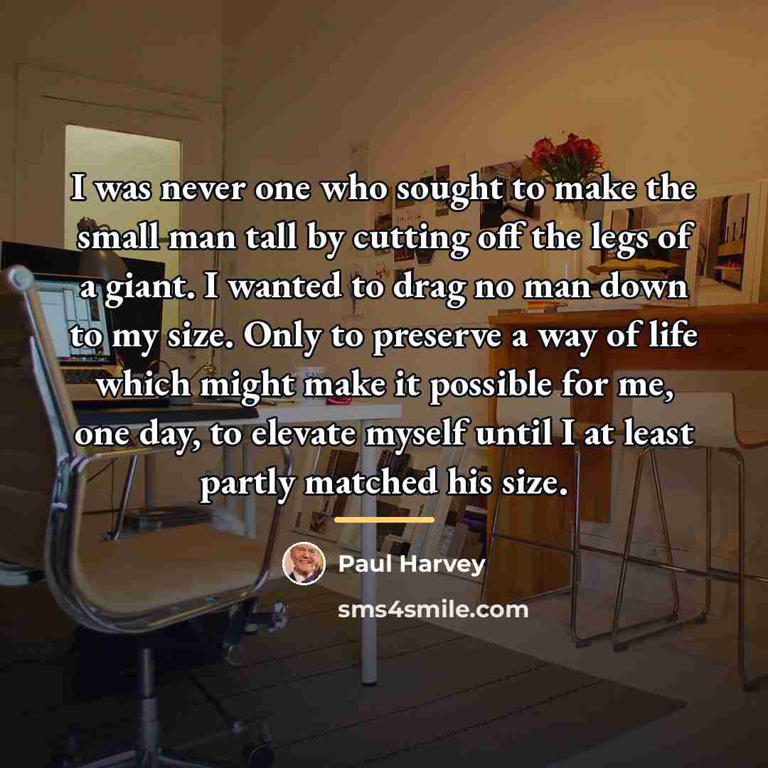 “I was never one who sought to make the small…” quote by Paul Harvey