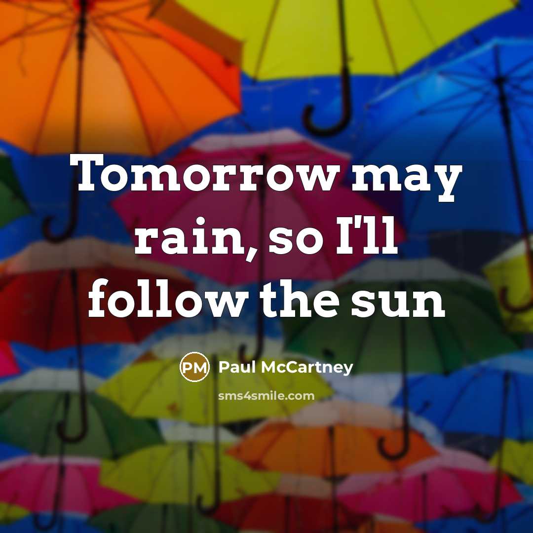 “Tomorrow may rain, so I'll follow the sun…” quote by Paul McCartney