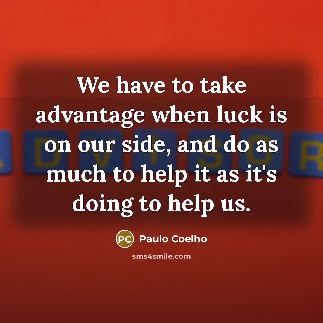 “We have to take advantage when luck is on our…” quote by Paulo Coelho