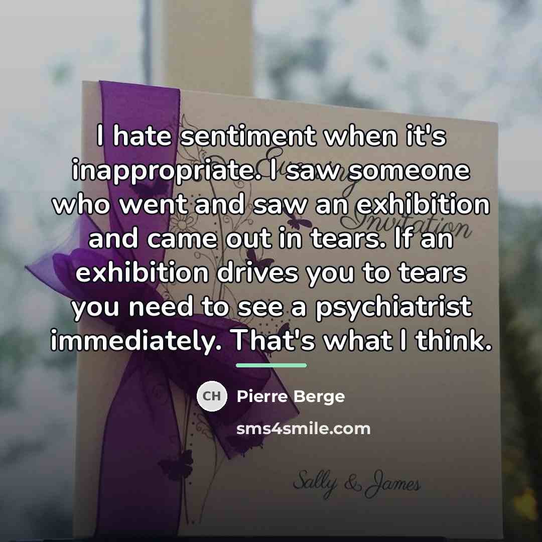 “I hate sentiment when it's inappropriate. I saw someone who…” quote by Pierre Berge
