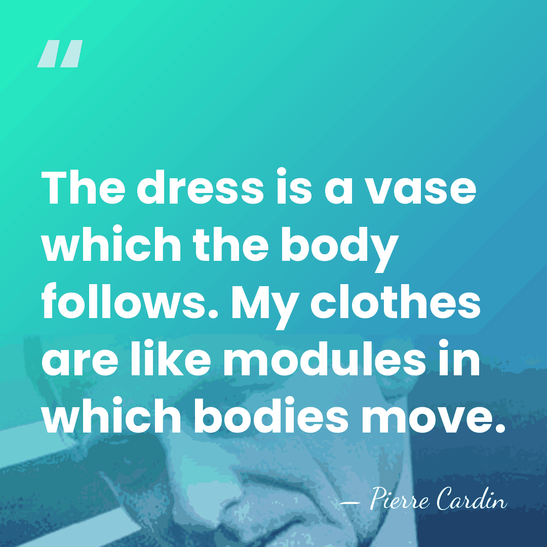 The dress is a vase which the body follows. My clothes are&hellip; - Pierre Cardin