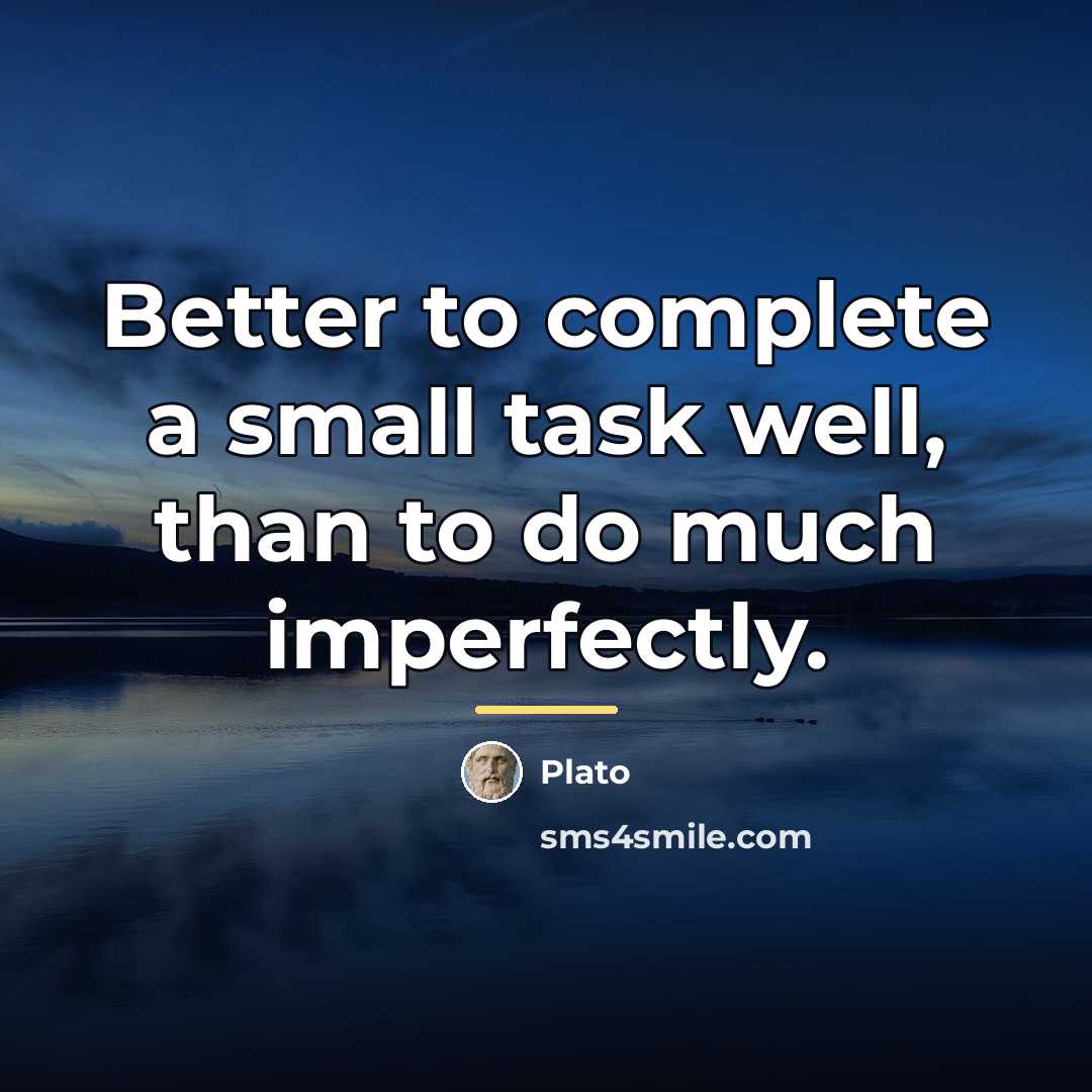“Better to complete a small task well, than to do…” quote by Plato