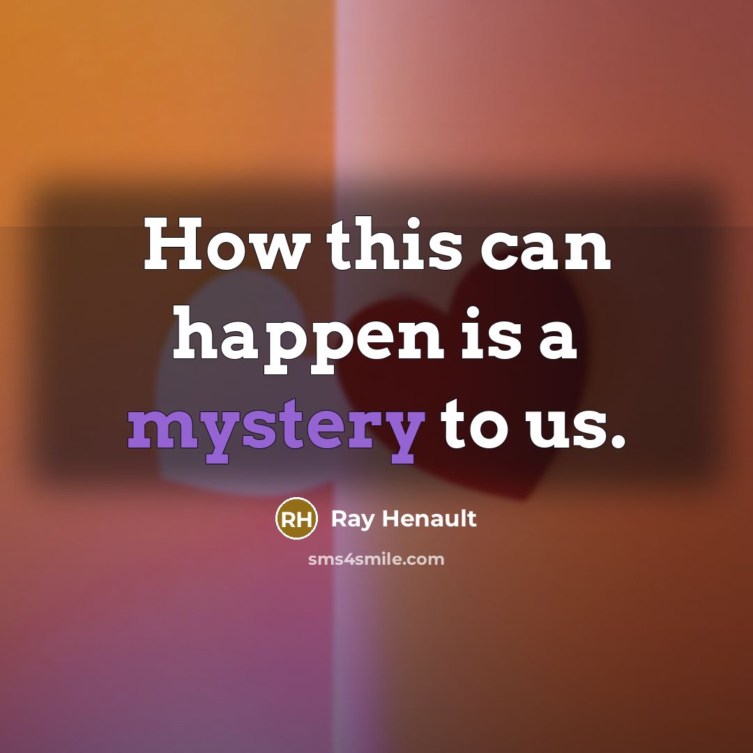 “How this can happen is a mystery to us.…” quote by Ray Henault