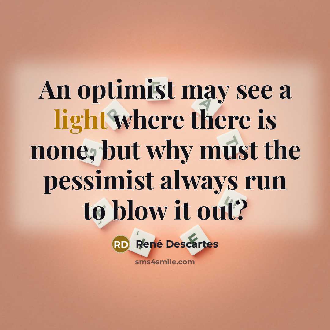 “An optimist may see a light where there is none,…” quote by Rene Descartes