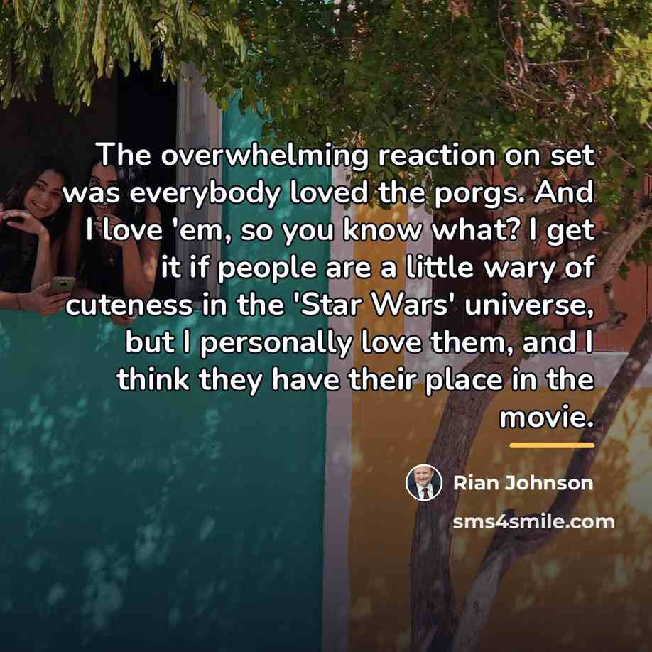 “The overwhelming reaction on set was everybody loved the porgs.…” quote by Rian Johnson